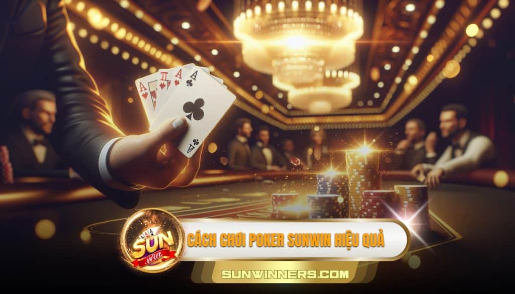 Cách chơi poker Sunwin hiệu quả