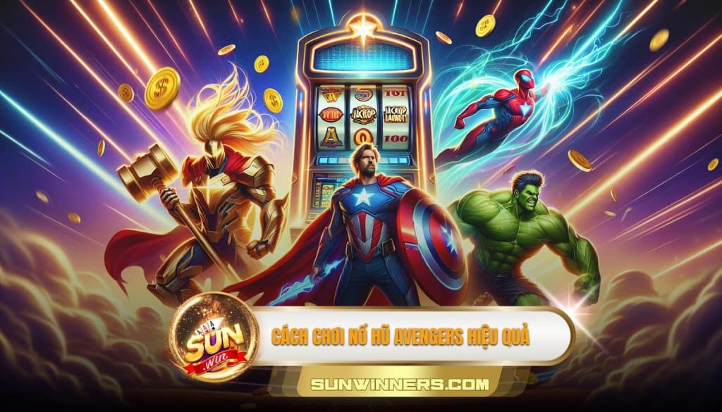Cách chơi nổ hũ avengers hiệu quả